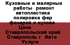 Кузовные и малярные работы, ремонт автопластика, полировка фар, фонарей и кузова › Цена ­ 1 000 - Ставропольский край, Ставрополь г. Авто » Услуги   . Ставропольский край,Ставрополь г.